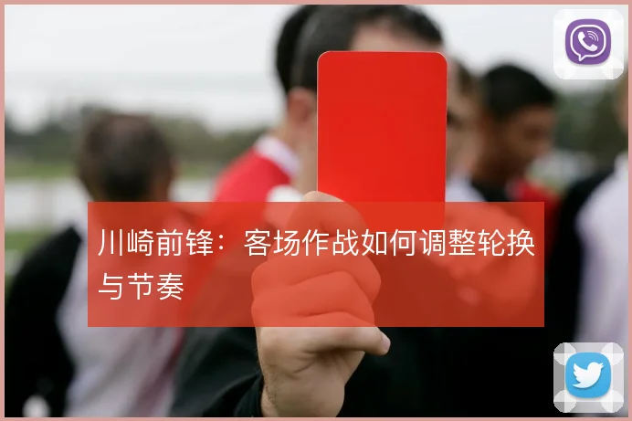 川崎前锋：客场作战如何调整轮换与节奏