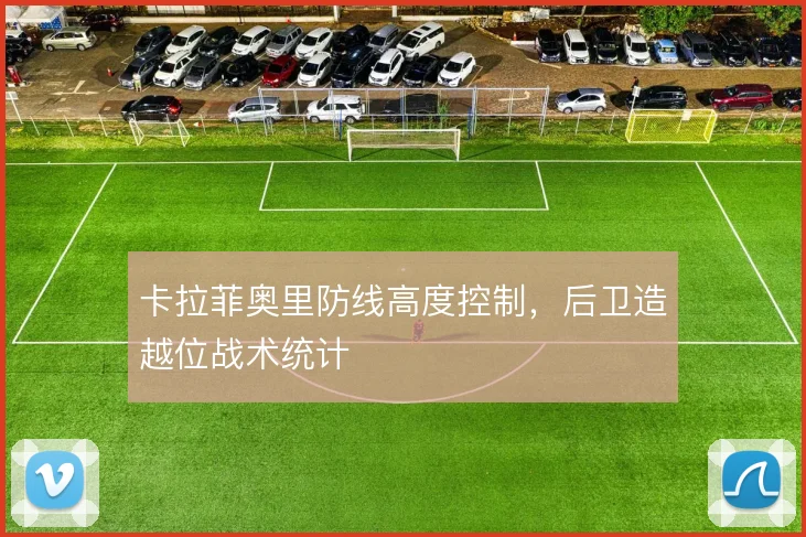 卡拉菲奥里防线高度控制，后卫造越位战术统计