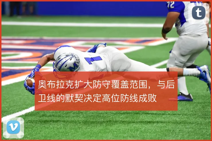 奥布拉克扩大防守覆盖范围，与后卫线的默契决定高位防线成败