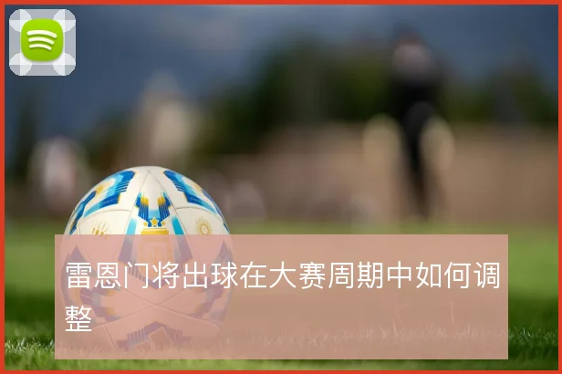 雷恩门将出球在大赛周期中如何调整