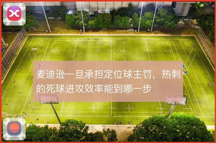 麦迪逊一旦承担定位球主罚，热刺的死球进攻效率能到哪一步