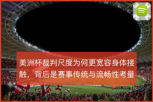 美洲杯裁判尺度为何更宽容身体接触，背后是赛事传统与流畅性考量