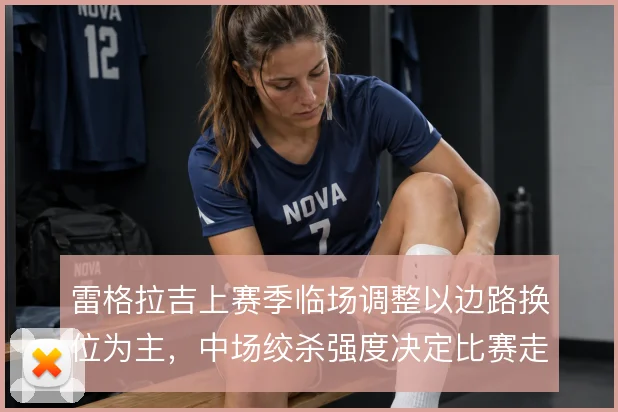 雷格拉吉上赛季临场调整以边路换位为主，中场绞杀强度决定比赛走势