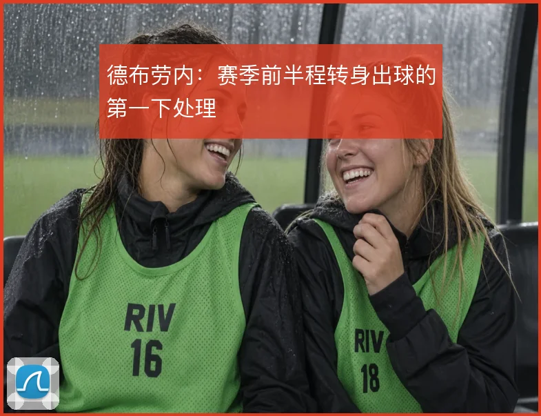 德布劳内：赛季前半程转身出球的第一下处理