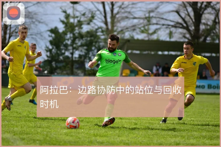 阿拉巴：边路协防中的站位与回收时机