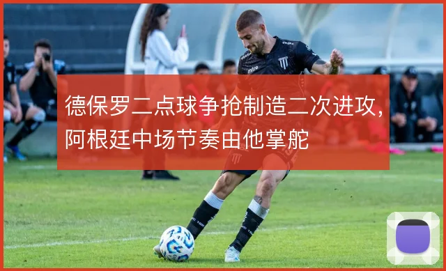 德保罗二点球争抢制造二次进攻,阿根廷中场节奏由他掌舵